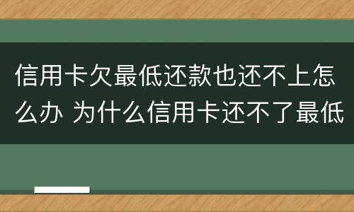 信用卡欠最低还款也还不上怎么办 为什么信用卡还不了最低还款额