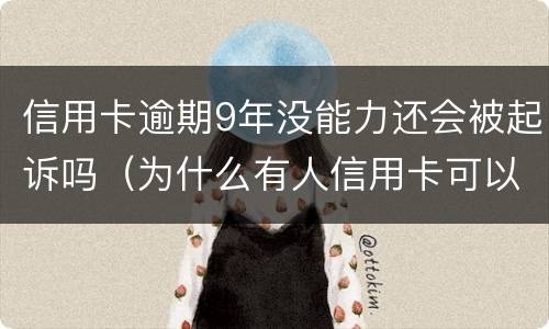 信用卡逾期9年没能力还会被起诉吗（为什么有人信用卡可以逾期几年不被起诉）