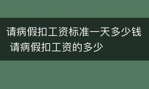 请病假扣工资标准一天多少钱 请病假扣工资的多少