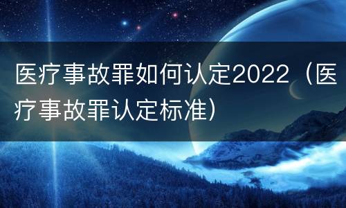 医疗事故罪如何认定2022（医疗事故罪认定标准）