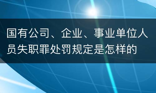 国有公司、企业、事业单位人员失职罪处罚规定是怎样的