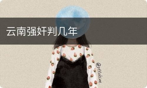 云南强奸判几年