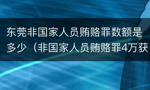 东莞非国家人员贿赂罪数额是多少（非国家人员贿赂罪4万获刑）