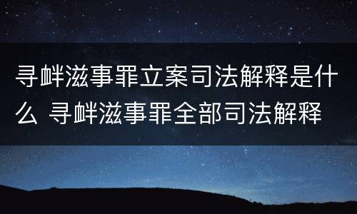 寻衅滋事罪立案司法解释是什么 寻衅滋事罪全部司法解释