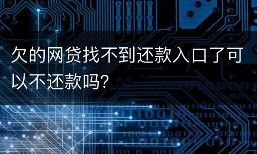 欠的网贷找不到还款入口了可以不还款吗？