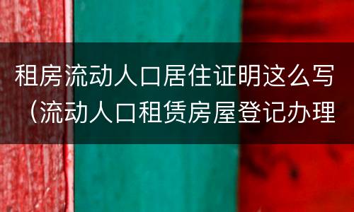 租房流动人口居住证明这么写（流动人口租赁房屋登记办理流程）
