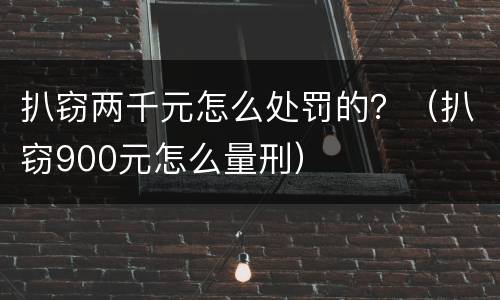 扒窃两千元怎么处罚的？（扒窃900元怎么量刑）