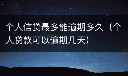 个人信贷最多能逾期多久（个人贷款可以逾期几天）