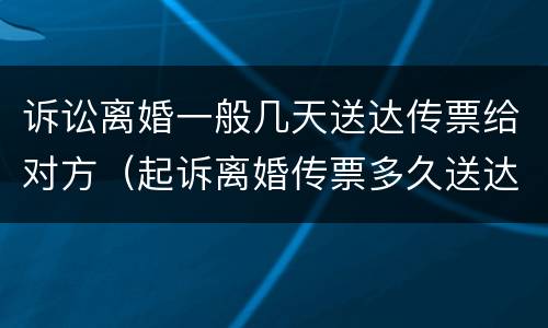 诉讼离婚一般几天送达传票给对方（起诉离婚传票多久送达对方）