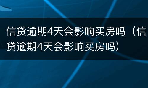 信贷逾期4天会影响买房吗（信贷逾期4天会影响买房吗）