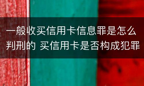 一般收买信用卡信息罪是怎么判刑的 买信用卡是否构成犯罪