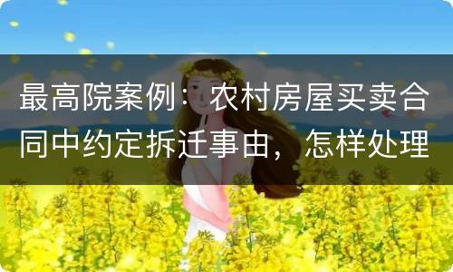 最高院案例：农村房屋买卖合同中约定拆迁事由，怎样处理?