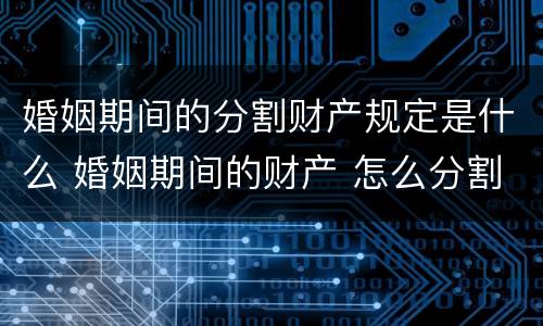 婚姻期间的分割财产规定是什么 婚姻期间的财产 怎么分割