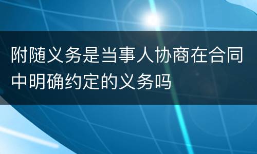 附随义务是当事人协商在合同中明确约定的义务吗