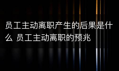 员工主动离职产生的后果是什么 员工主动离职的预兆