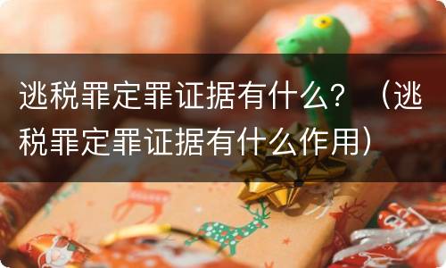 逃税罪定罪证据有什么？（逃税罪定罪证据有什么作用）