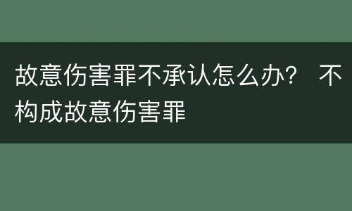故意伤害罪不承认怎么办？ 不构成故意伤害罪