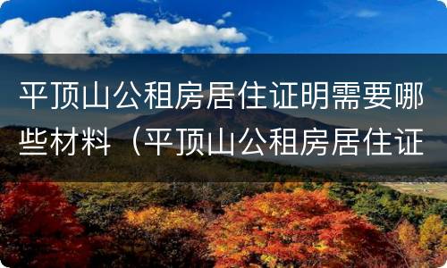平顶山公租房居住证明需要哪些材料（平顶山公租房居住证明需要哪些材料呢）