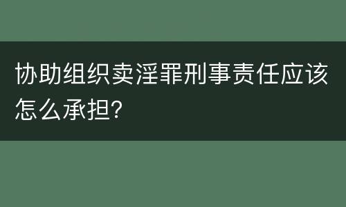 协助组织卖淫罪刑事责任应该怎么承担？