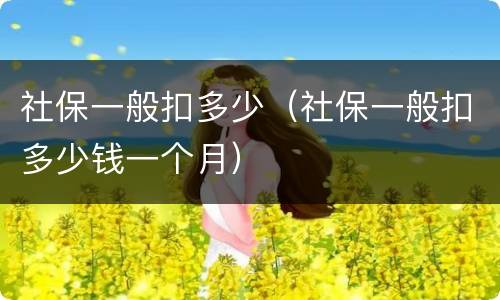 社保一般扣多少（社保一般扣多少钱一个月）