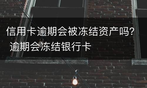 信用卡逾期会被冻结资产吗？ 逾期会冻结银行卡