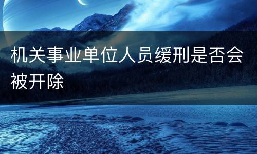 机关事业单位人员缓刑是否会被开除