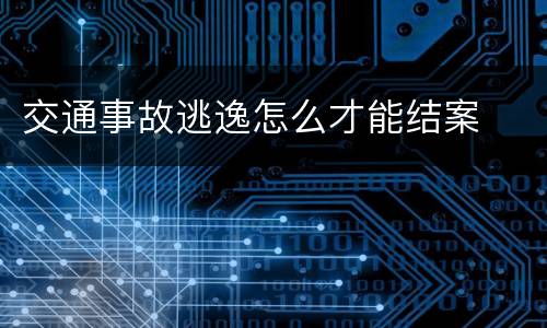 交通事故逃逸怎么才能结案