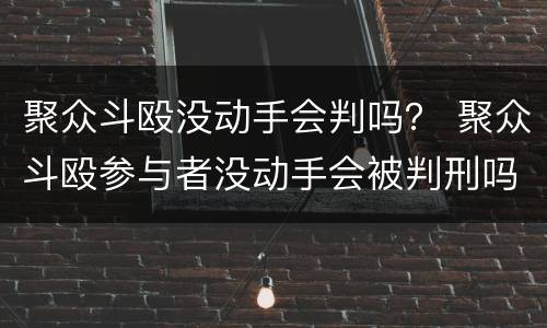 聚众斗殴没动手会判吗？ 聚众斗殴参与者没动手会被判刑吗