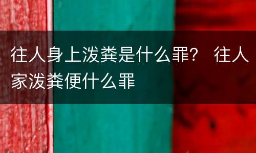 往人身上泼粪是什么罪？ 往人家泼粪便什么罪