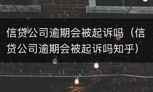 信贷公司逾期会被起诉吗（信贷公司逾期会被起诉吗知乎）