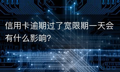 信用卡逾期过了宽限期一天会有什么影响？