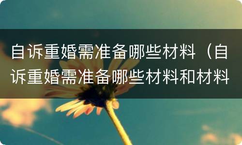 自诉重婚需准备哪些材料（自诉重婚需准备哪些材料和材料）
