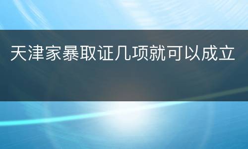 天津家暴取证几项就可以成立