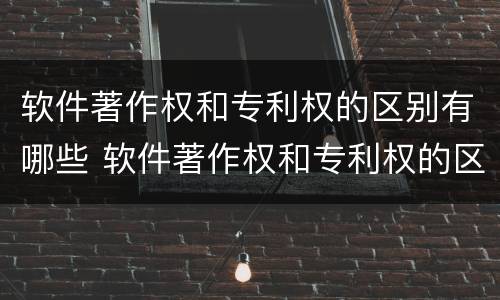 软件著作权和专利权的区别有哪些 软件著作权和专利权的区别有哪些方面