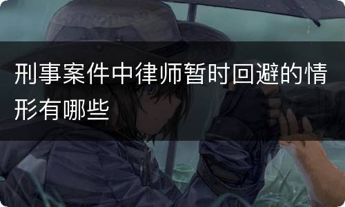 刑事案件中律师暂时回避的情形有哪些