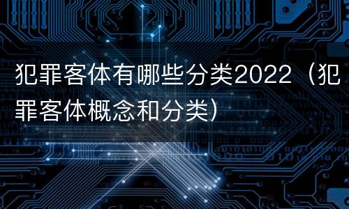 犯罪客体有哪些分类2022（犯罪客体概念和分类）