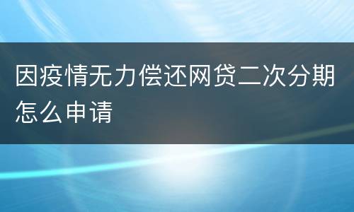 因疫情无力偿还网贷二次分期怎么申请