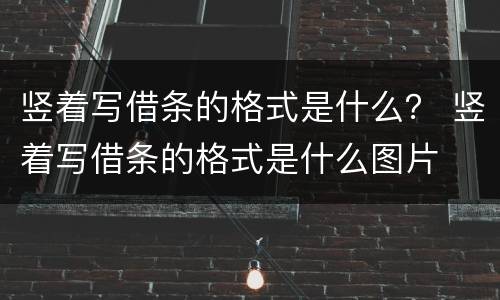 竖着写借条的格式是什么？ 竖着写借条的格式是什么图片