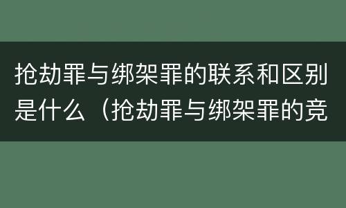 抢劫罪与绑架罪的联系和区别是什么（抢劫罪与绑架罪的竞合）