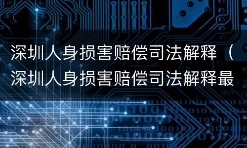 深圳人身损害赔偿司法解释（深圳人身损害赔偿司法解释最新）