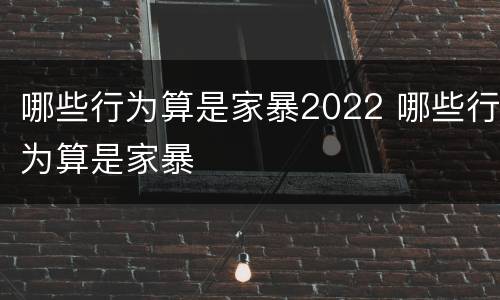 哪些行为算是家暴2022 哪些行为算是家暴