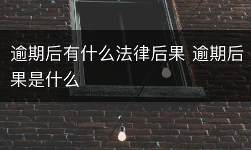 逾期后有什么法律后果 逾期后果是什么
