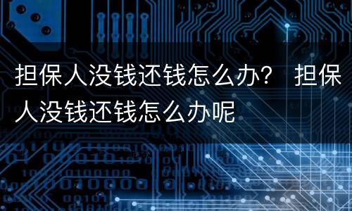 担保人没钱还钱怎么办？ 担保人没钱还钱怎么办呢