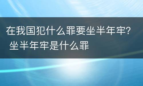 在我国犯什么罪要坐半年牢？ 坐半年牢是什么罪