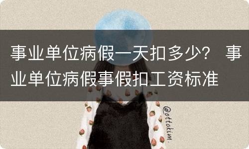 事业单位病假一天扣多少？ 事业单位病假事假扣工资标准