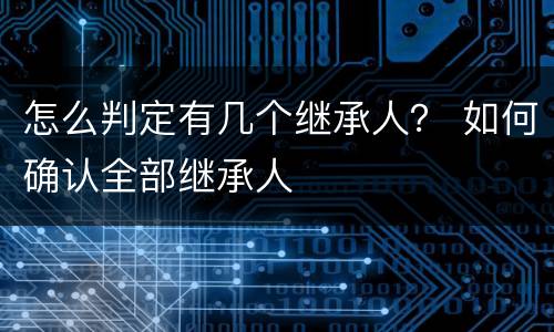 怎么判定有几个继承人？ 如何确认全部继承人