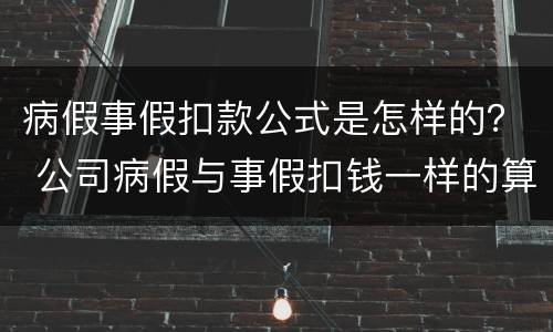 病假事假扣款公式是怎样的？ 公司病假与事假扣钱一样的算法吗?