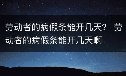 劳动者的病假条能开几天？ 劳动者的病假条能开几天啊