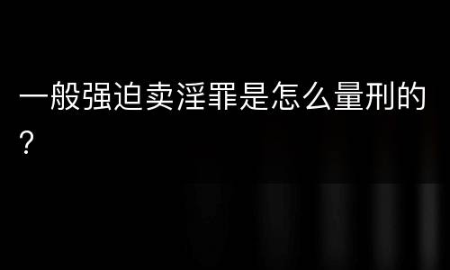 一般强迫卖淫罪是怎么量刑的?