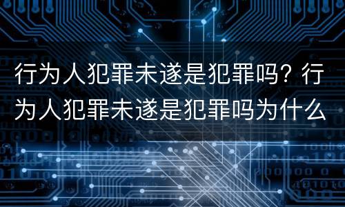 行为人犯罪未遂是犯罪吗? 行为人犯罪未遂是犯罪吗为什么